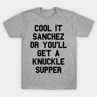 Cool It Sanchez Or You'll Get A Knuckle Supper T-Shirt